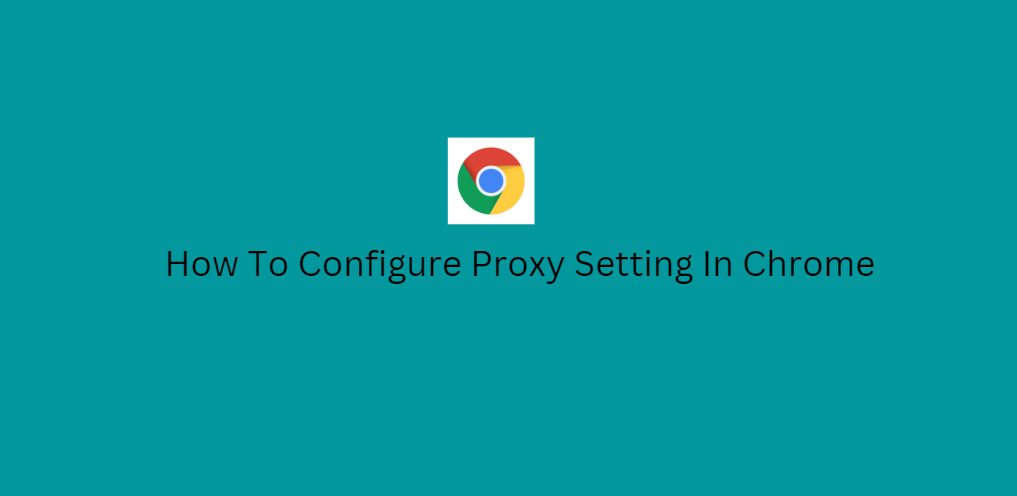 Configure Chrome Proxy Settings